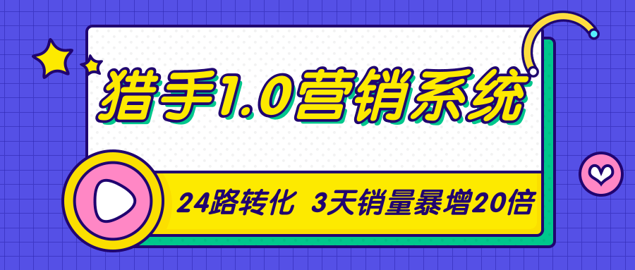 猎手1.0营销系统，从0到1，营销实战课，24路转化秘诀3天销量暴增20倍_海蓝资源库