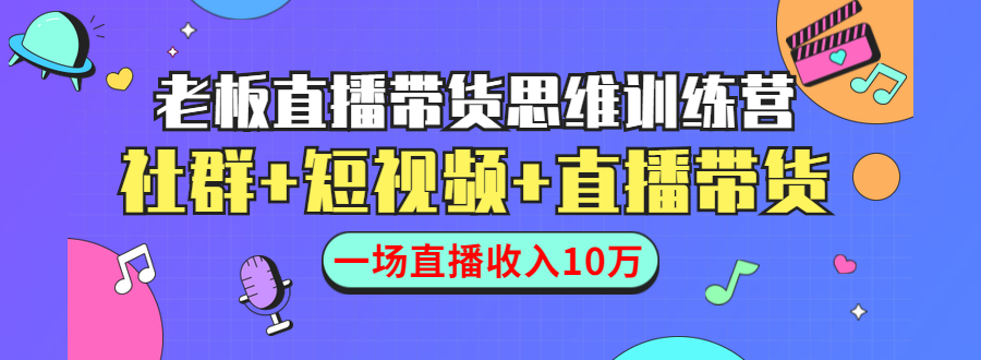 直播带货思维训练营：社群+短视频+直播带货：一场直播收入10万_海蓝资源库