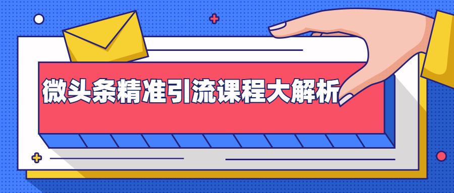 微头条精准引流课程大解析：多个实操案例与玩法，2天2W+流量（视频课程）_海蓝资源库