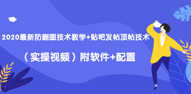 2020最新防删图技术教学+贴吧发帖顶帖技术（实操视频）附软件+配置_海蓝资源库