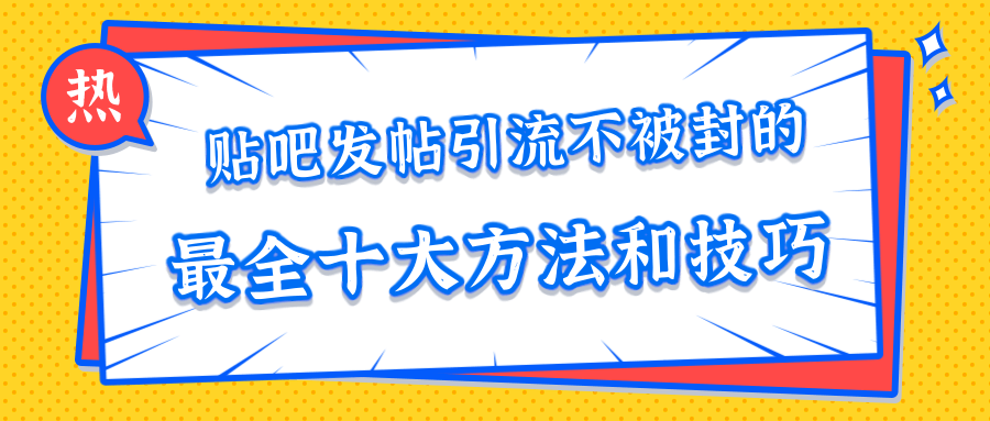 贴吧发帖引流不被封的十大方法与技巧，助你轻松引流月入过万_海蓝资源库