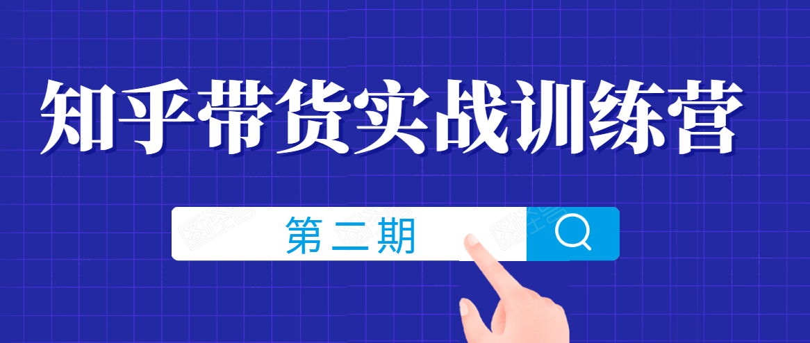 知乎带货实战训练营线上第2期，一步步教您如何通过知乎带货，建立长期被动收入通道_海蓝资源库