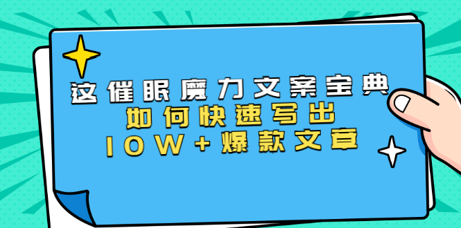 本源《催眠魔力文案宝典》如何快速写出10W+爆款文章，人人皆可复制(31节课)_海蓝资源库