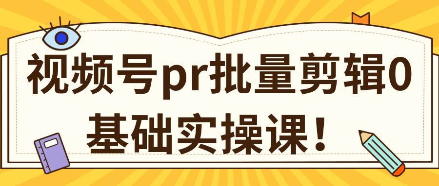 视频号PR批量剪辑0基础实操课，PR批量处理伪原创一分钟一个视频【共2节】_海蓝资源库