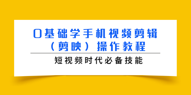 0基础学手机视频剪辑（剪映）操作教程，短视频时代必备技能_海蓝资源库