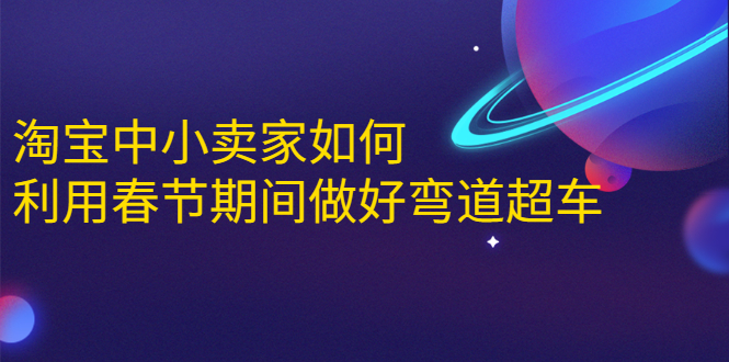 淘宝中小卖家如何利用春节期间做好弯道超车，如何做到月销售额20W+_海蓝资源库