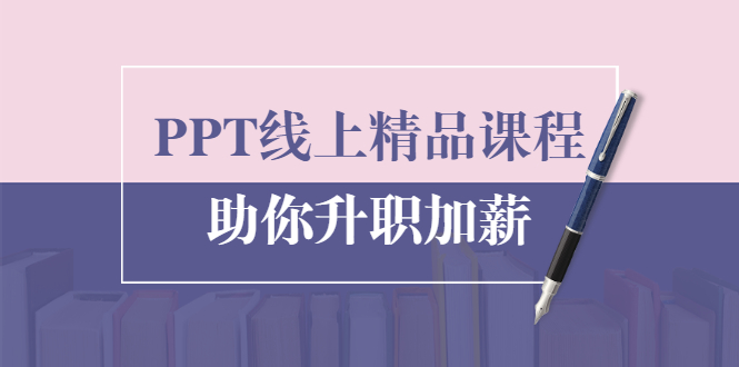 PPT线上精品课程：总结报告制作质量提升300% 助你升职加薪的「年终总结」_海蓝资源库