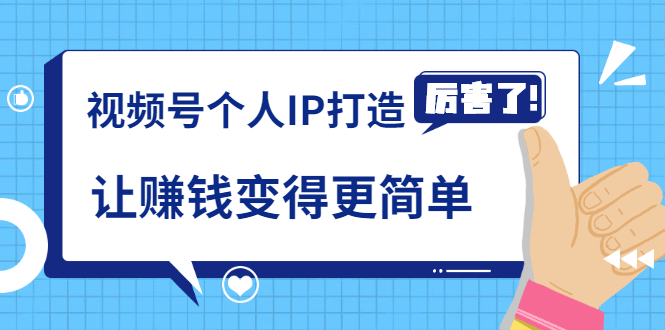 《视频号个人IP打造》让赚钱变得更简单，打开财富之门（视频课程）_海蓝资源库