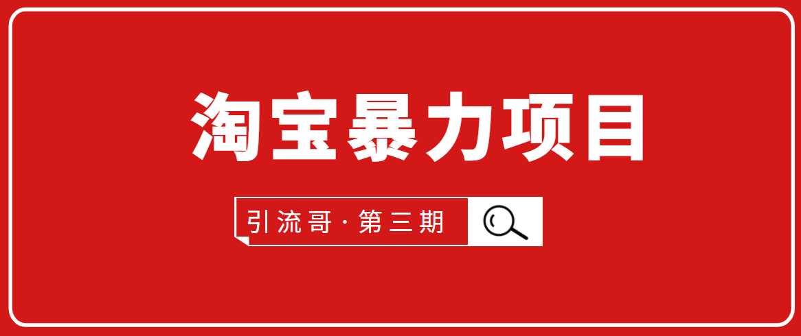 引流哥·第3期淘宝暴力项目：每天10-30分钟的空闲时间，有淘宝号，会玩淘宝_海蓝资源库