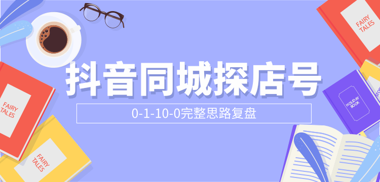 抖音同城探店号0-1-10-0完整思路复盘【付费文章】_海蓝资源库