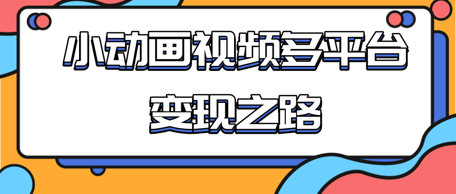 从快手小游戏到多平台多种形式变现，开启小动画推广变现之路_海蓝资源库