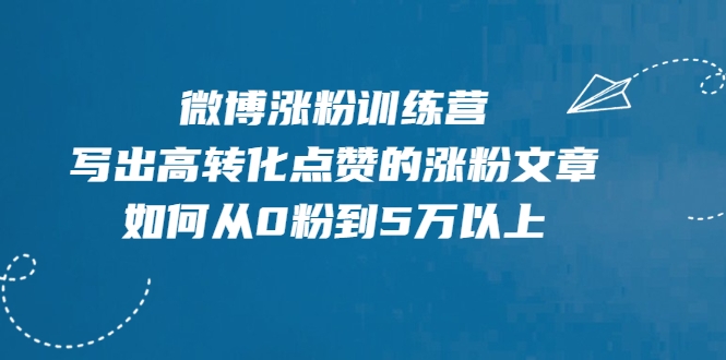 微博涨粉训练营，写出高转化点赞的涨粉文章，如何从0粉到5万以上_海蓝资源库