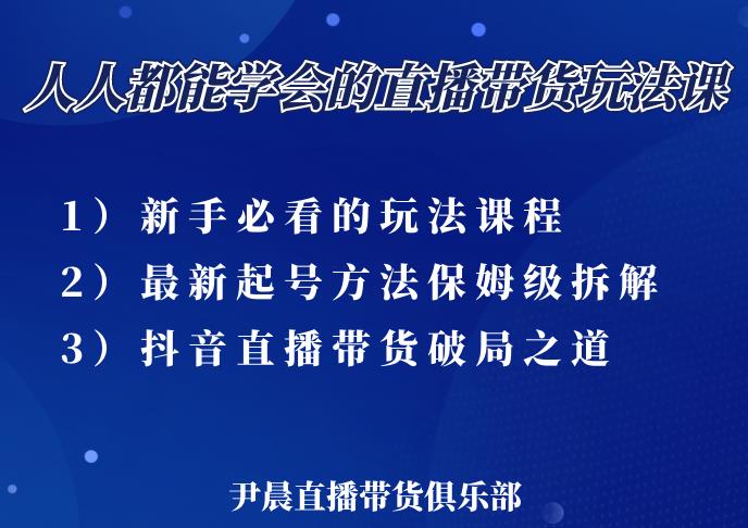 尹晨三大直播带货玩法课：10亿GMV操盘手，为你像素级拆解当前最热门的3大玩法_海蓝资源库