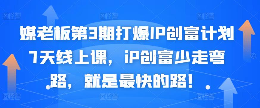 媒老板第3期打爆IP创富计划7天线上课，iP创富少走弯路，就是最快的路！_海蓝资源库