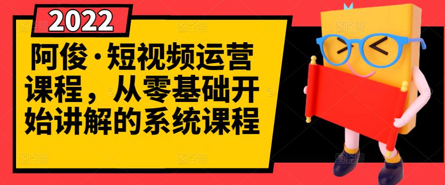 阿俊·短视频运营课程，从零基础开始讲解的系统课程_海蓝资源库