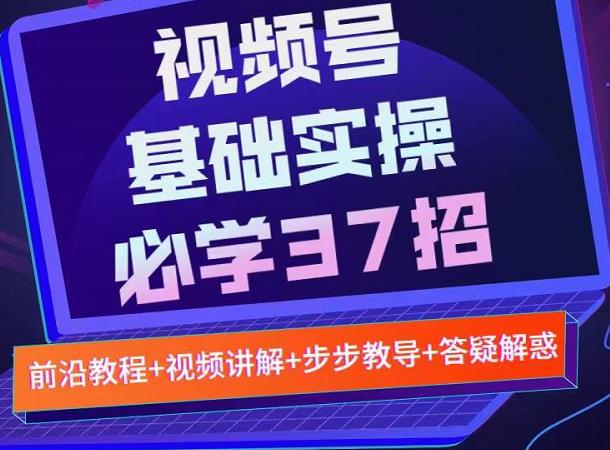 视频号实战基础必学37招，每个步骤都有具体操作流程，简单易懂好操作_海蓝资源库