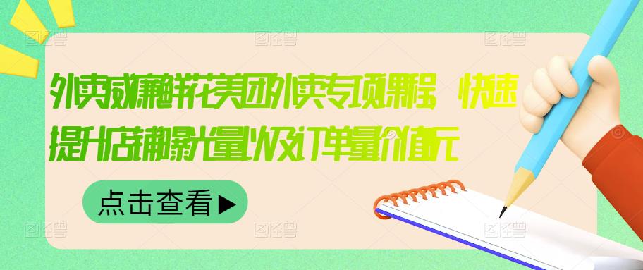 外卖威廉鲜花美团外卖专项课程，快速提升店铺曝光量以及订单量价值2680元_海蓝资源库