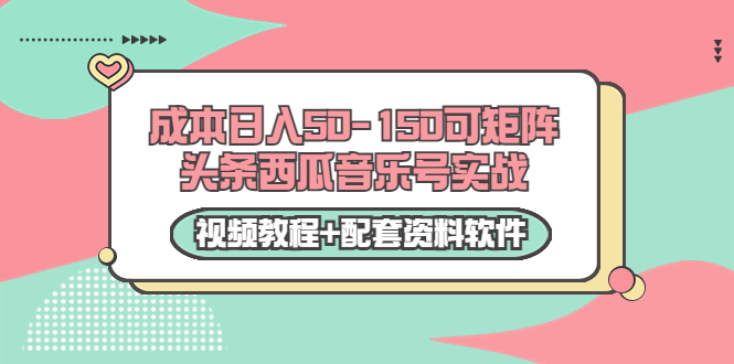 0成本日入50-150可矩阵头条西瓜音乐号实战（视频教程+配套资料软件）_海蓝资源库