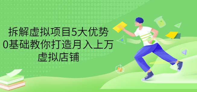 拆解虚拟项目5大优势，0基础教你打造月入上万虚拟店铺（无水印）_海蓝资源库