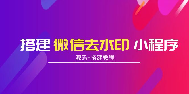 搭建微信去水印小程序 带流量主【源码+搭建教程】_海蓝资源库