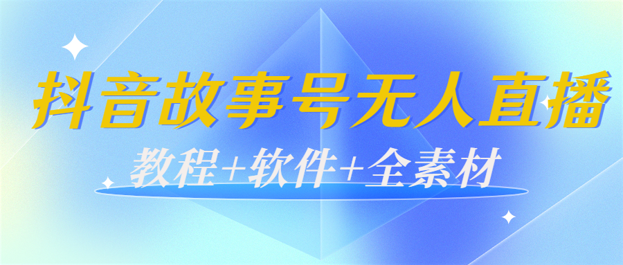 外边698的抖音故事号无人直播：6千人在线一天变现200（教程+软件+全素材）_海蓝资源库