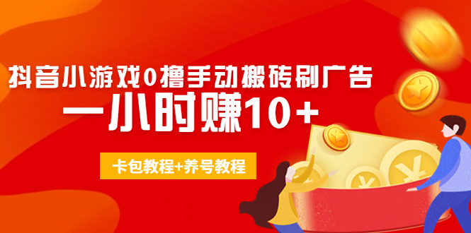 外面收费3980抖音小游戏0撸手动搬砖刷广告 一小时赚10+(卡包教程+养号教程)_海蓝资源库