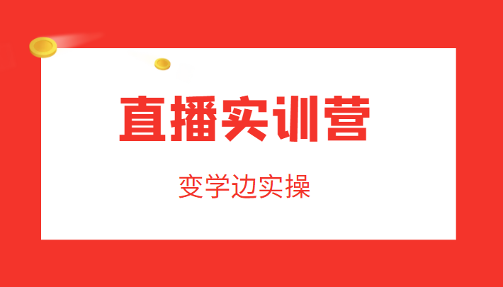 直播实训营，变学边实操，成为运营型主播，拉动直播间人气_海蓝资源库