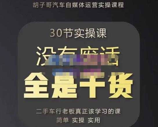 胡子哥·汽车自媒体运营实操课，汽车新媒体二手车短视频运营教程-价值8888元_海蓝资源库