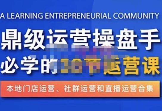 鼎级运营操盘手必学的38节运营课，深入简出通俗易懂地讲透，一个人就能玩转的本地化生意运营技能_海蓝资源库