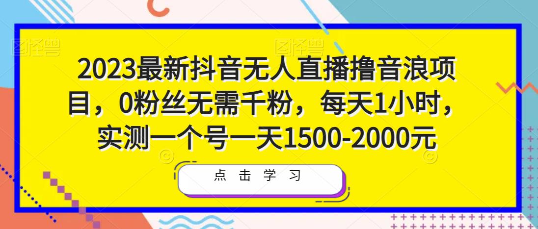 2023最新抖音无人直播撸音浪项目，0粉丝无需千粉，每天1小时，实测一个号一天1500-2000元_海蓝资源库