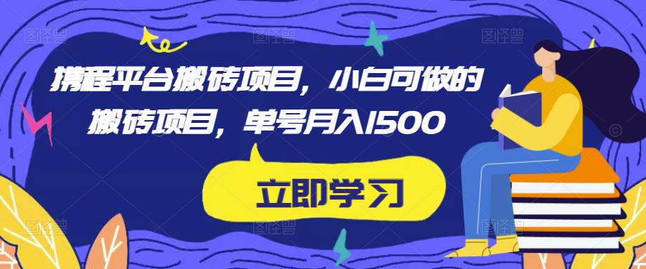 携程平台搬砖项目，小白可做的搬砖项目，单号月入1500_海蓝资源库