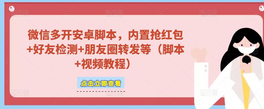 微信多开脚本，内置抢红包+好友检测+朋友圈转发等（安卓脚本+视频教程）_海蓝资源库