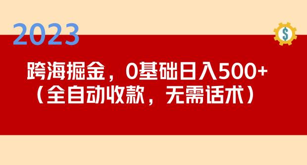 2023跨海掘金长期项目，小白也能日入500+全自动收款无需话术_海蓝资源库