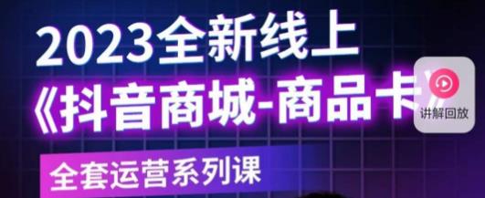 老陶电商·抖音商城商品卡，​2023全新线上全套运营系列课_海蓝资源库