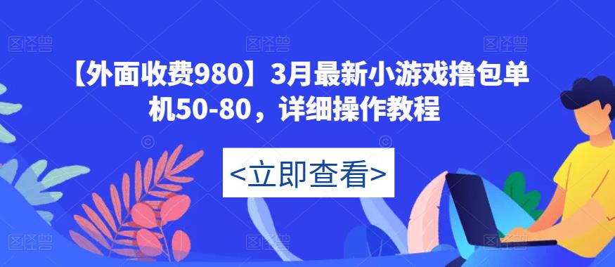 【外面收费980】3月最新小游戏撸包单机50-80，详细操作教程_海蓝资源库