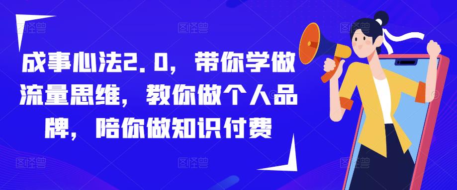 成事心法2.0，带你学做流量思维，教你做个人品牌，陪你做知识付费_海蓝资源库