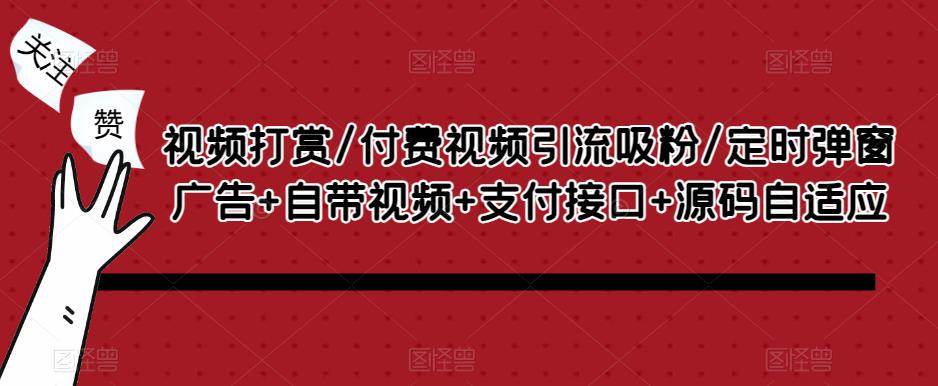 视频打赏/付费视频引流吸粉/定时弹窗广告+自带视频+支付接口+源码自适应_海蓝资源库