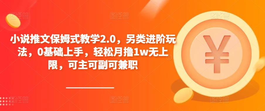 小说推文保姆式教学2.0，另类进阶玩法，0基础上手，轻松月撸1w无上限，可主可副可兼职_海蓝资源库