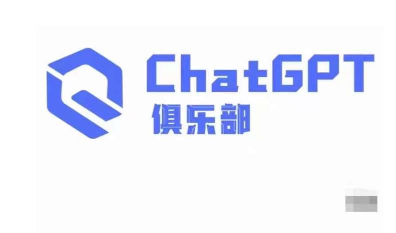 ChatGPT俱乐部·商业创作和应用训练营，教你用ChatGPT抓住未来风口_海蓝资源库