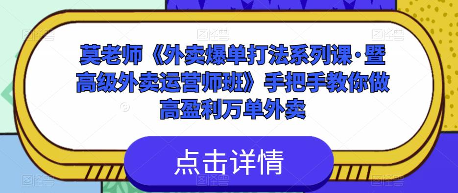 莫老师《外卖爆单打法系列课·暨高级外卖运营师班》手把手教你做高盈利万单外卖_海蓝资源库