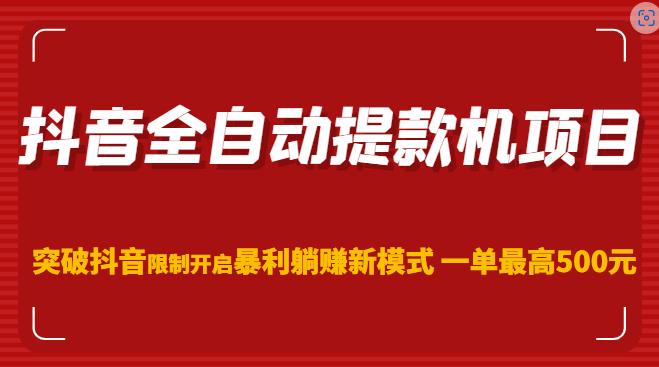 抖音全自动提款机项目，突破抖音限制开启暴利躺赚新模式一单最高500元（第二期）_海蓝资源库