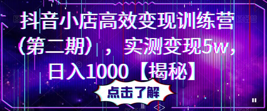 抖音小店高效变现训练营（第二期），实测变现5w，日入1000【揭秘】_海蓝资源库