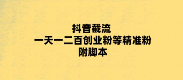 最新抖音截流玩法，一天轻松引流一二百创业精准粉，附脚本+玩法【揭秘】_海蓝资源库