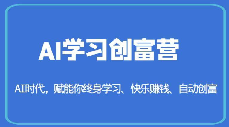 AI学习创富营-AI时代，赋能你终身学习、快乐赚钱、自动创富_海蓝资源库