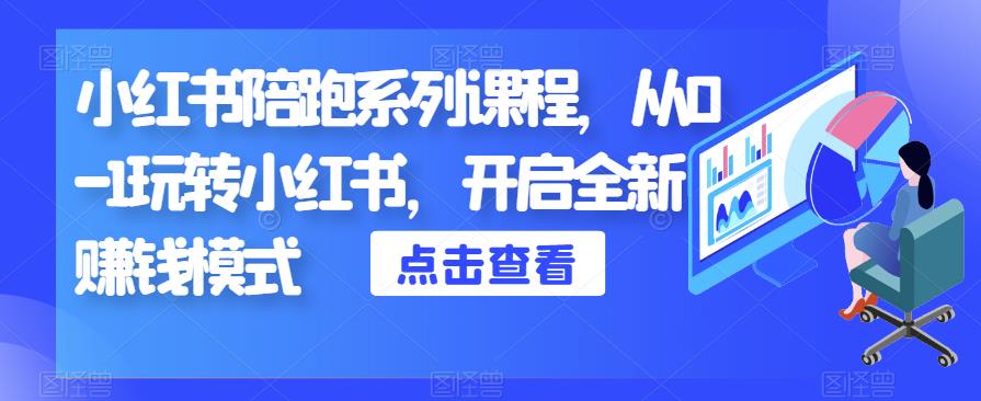 小红书陪跑系列课程，从0-1玩转小红书，开启全新赚钱模式_海蓝资源库