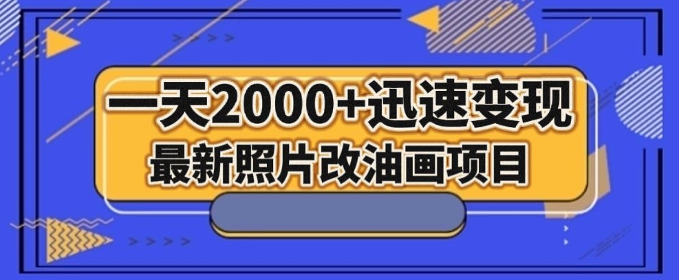 最新照片改油画项目，流量爆到爽，一天2000+迅速变现【揭秘】_海蓝资源库