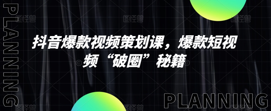 抖音爆款视频策划课，爆款短视频“破圈”秘籍_海蓝资源库