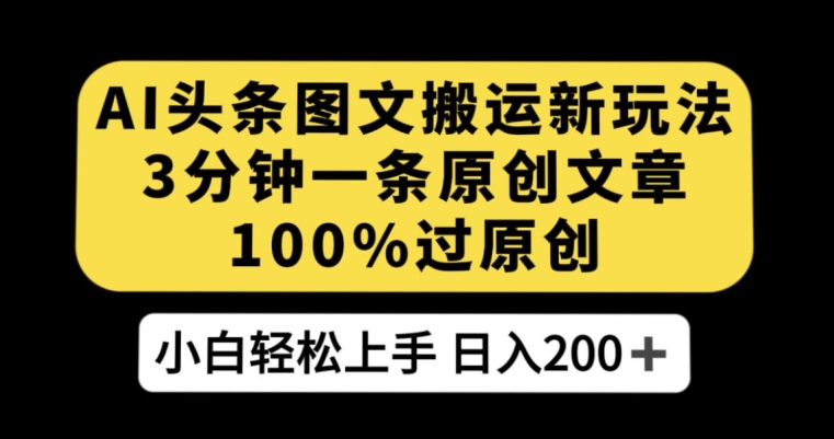 AI头条图文搬运新玩法，3分钟一条原创文章，100%过原创轻松日入200+【揭秘】_海蓝资源库