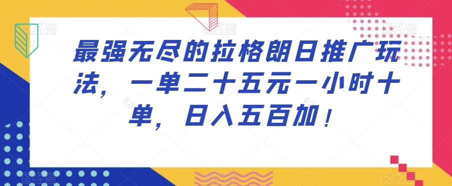 最强无尽的拉格朗日推广玩法，一单二十五元一小时十单，日入五百加！_海蓝资源库