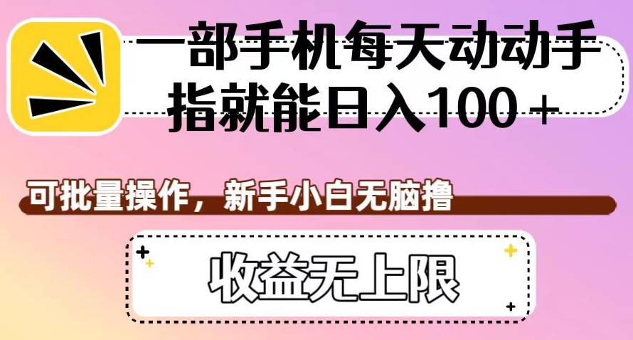 一部手机每天动动手指就能日入100+，可批量操作，新手小白无脑撸，收益无上限【揭秘】_海蓝资源库